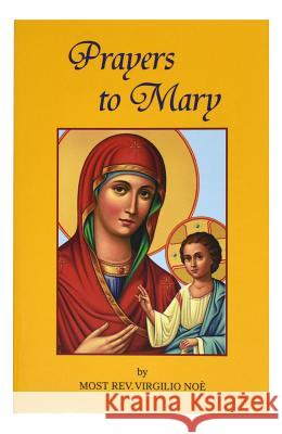 Prayers to Mary: The Most Beautiful Marian Prayers Taken from the Liturgies of the Church and Christians Throughout Centuries Noe, Virgilio 9780899422107 Catholic Book Publishing Company