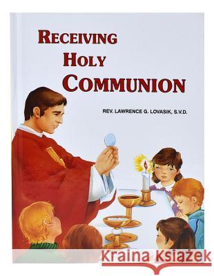 Receiving Holy Communion: How to Make a Good Communion Lovasik, Lawrence G. 9780899422213