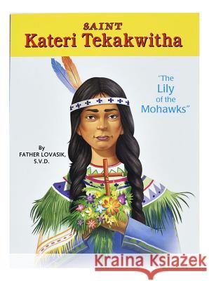 Saint Kateri Tekakwitha: The Lily of the Mohawks Lovasik, Lawrence G. 9780899422985 Catholic Book Publishing Company
