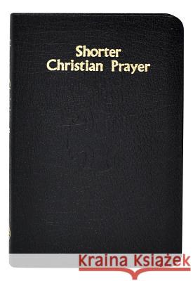 Shorter Christian Prayer: Four-Week Psalter of the Loh Containing Morning Prayer, and Evening Prayer with Selections for Entire Year International Commission on English in t 9780899424231 Catholic Book Publishing Company