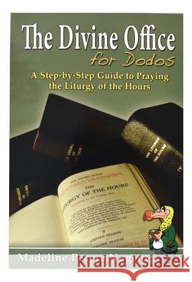 The Divine Office for Dodos: A Step-By-Step Guide to Praying the Liturgy of the Hours Pecora Nugent, Madeline 9780899424828 Catholic Book Publishing Corporation