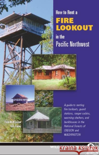 How to Rent a Fire Lookout in the Pacific Northwest Tish McFadden Tom Foley 9780899973845 Wilderness Press