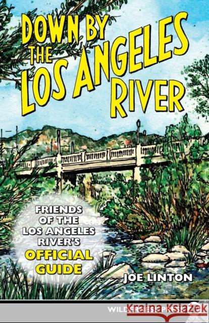 Down by the Los Angeles River: Friends of the Los Angeles Rivers Official Guide Linton, Joe 9780899973913 Wilderness Press