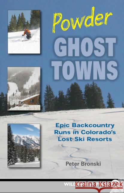 Powder Ghost Towns: Epic Backcountry Runs in Colorado's Lost Ski Resorts Peter Bronski 9780899974668 Wilderness Press