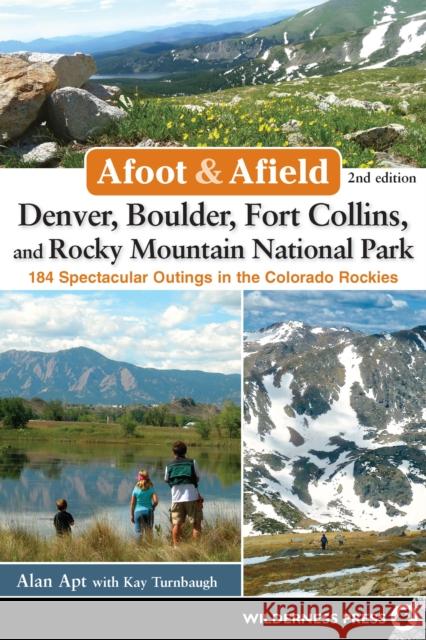 Afoot and Afield: Denver, Boulder, Fort Collins, and Rocky Mountain National Park: 184 Spectacular Outings in the Colorado Rockies Alan Apt Kay Turnbaugh 9780899977553 Wilderness Press