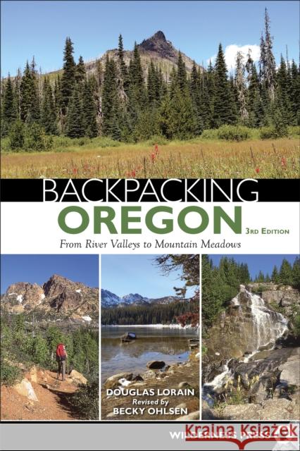 Backpacking Oregon: From River Valleys to Mountain Meadows Becky Ohlsen Doug Lorain 9780899977751 Wilderness Press