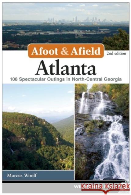 Afoot and Afield: Atlanta: 108 Spectacular Outings in North-Central Georgia Marcus Woolf 9780899977874 Wilderness Press