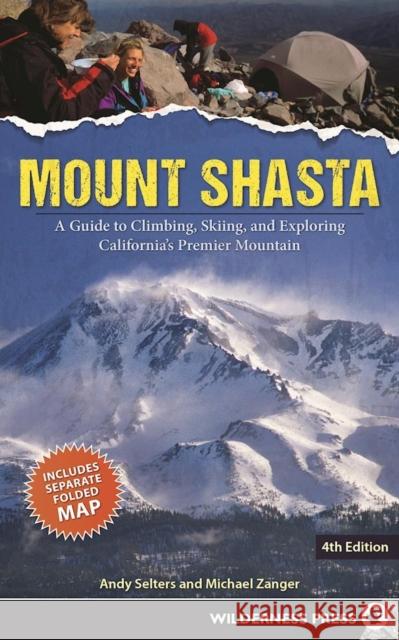 Mount Shasta: A Guide to Climbing, Skiing, and Exploring California's Premier Mountain Andy Selters Michael Zanger 9780899978666 Wilderness Press