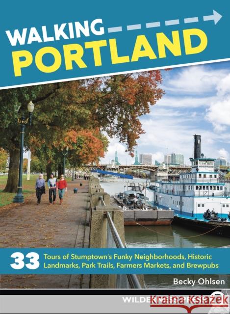 Walking Portland: 33 Tours of Stumptown's Funky Neighborhoods, Historic Landmarks, Park Trails, Farmers Markets, and Brewpubs Ohlsen, Becky 9780899978925 Wilderness Press