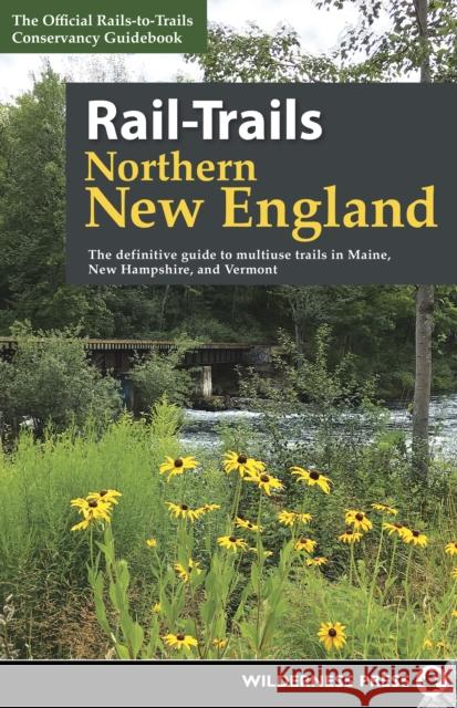 Rail-Trails Northern New England: The Definitive Guide to Multiuse Trails in Maine, New Hampshire, and Vermont Rails-To-Trails Conservancy 9780899978970 Wilderness Press