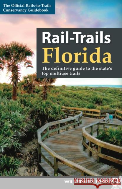 Rail-Trails Florida: The Definitive Guide to the State's Top Multiuse Trails Rails-To-Trails Conservancy 9780899979328 Wilderness Press