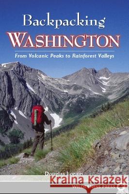 Backpacking Washington: From Volcanic Peaks to Rainforest Valleys Douglas Lorain 9780899979960