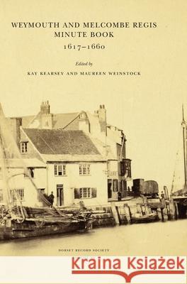 Weymouth and Melcombe Regis Minute Book 1617-1660 Kay Kearsey, Maureen Weinstock 9780900339233 Dorset Record Society