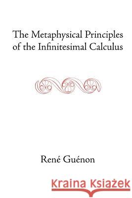 The Metaphysical Principles of the Infinitesimal Calculus Guenon, Rene 9780900588129 Sophia Perennis et Universalis