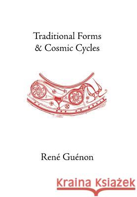 Traditional Forms and Cosmic Cycles Guenon, Rene 9780900588174 Sophia Perennis et Universalis