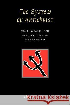 The System of Antichrist: Truth and Falsehood in Postmodernism and the New Age Upton, Charles 9780900588303 Sophia Perennis et Universalis