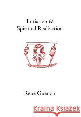 Initiation and Spiritual Realization Rene Guenon, Henry Fohr 9780900588426 Sophia Perennis et Universalis