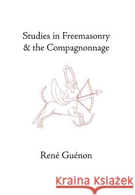 Studies in Freemasonry and the Compagnonnage Guenon                                   Rene Guenon 9780900588518 Sophia Perennis et Universalis