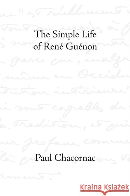 The Simple Life of Rene Guenon Chacornac, Paul 9780900588761 Sophia Perennis et Universalis