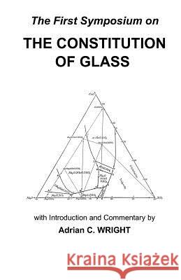 The Constitution of Glass: The First Symposium on the Constitution of Glass Wright, Adrian C. 9780900682643