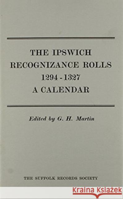 Ipswich Recognizance Rolls, 1294-1327: A Calendar Ipswich                                  G. H. Martin 9780900716140 Suffolk Records Society