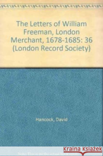 The Letters of William Freeman, London Merchant, 1678-1685  9780900952364 London Record Society