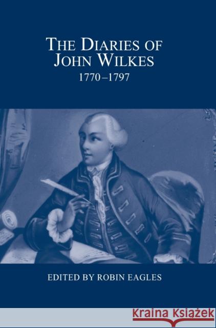 The Diaries of John Wilkes, 1770-1797 Robin Eagles 9780900952548