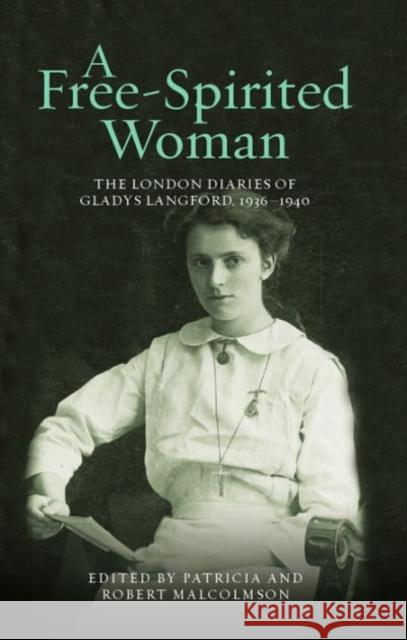 A Free-Spirited Woman: The London Diaries of Gladys Langford, 1936-1940 Patricia Malcolmson Robert Malcolmson 9780900952555