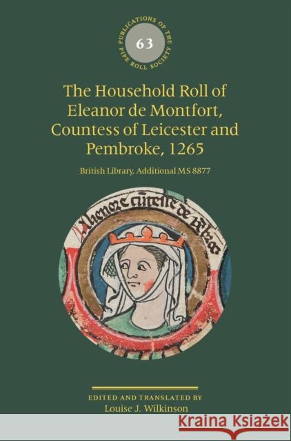 The Household Roll of Eleanor de Montfort, Countess of Leicester and Pembroke, 1265: British Library, Additional MS 8877 Wilkinson, Louise J. 9780901134776