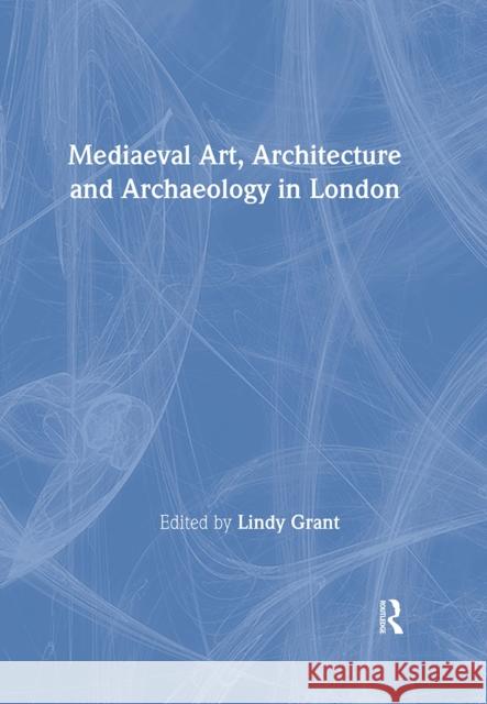 Mediaeval Art, Architecture and Archaeology in London: The British Archaeological Association Grant, Lindy 9780901286253
