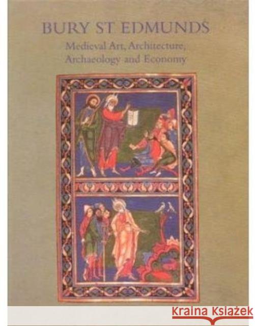 Bury St. Edmunds: Medieval Art, Architecture, Archaeology and Economy Gransden, Antonia 9780901286871