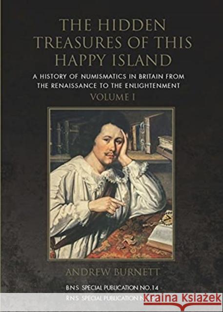 The Hidden Treasures of This Happy Island: A History of Numismatics in Britain from the Renaissance to the Enlightenment Andrew Burnett 9780901405364 Royal Numismatic Society