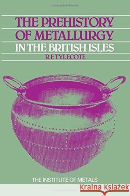 The Prehistory of Metallurgy in the British Isles: 5 R. F. Tylecote 9780901462961 Maney Materials Science