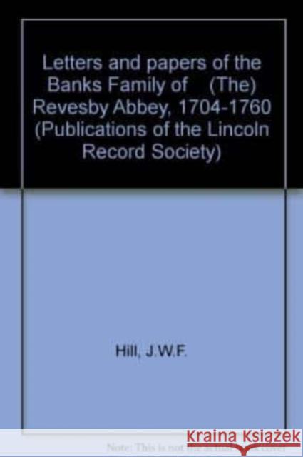 Letters and Papers of the Banks Family of [The] Revesby Abbey, 1704-1760 Hill, J. W. F. 9780901503206 Lincoln Record Society