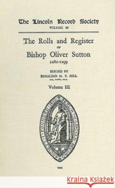 Rolls and Register of Bishop Oliver Sutton 1280-1299 [Iii] Hill, Rosalind M. T. 9780901503459 Lincoln Record Society