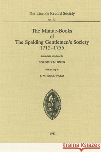 Minute-Books of the Spalding Gentlemen's Society, 1712-1755 Dorothy M. Owen S. W. Woodward 9780901503497