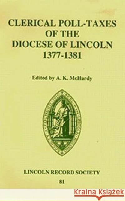 Clerical Poll-Taxes in the Diocese of Lincoln 1377-81 A. K. McHardy A. K. McHardy 9780901503541 Lincoln Record Society