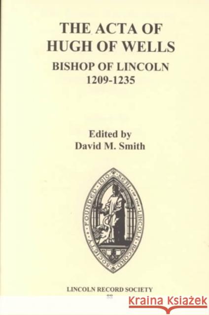 The ACTA of Hugh of Wells, Bishop of Lincoln 1209-1235 Hugh                                     David Smith 9780901503657 Lincoln Record Society