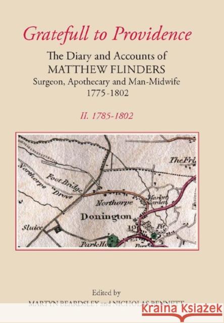 `Gratefull to Providence': The Diary and Accounts of Matthew Flinders, Surgeon, Apothecary, and Man-Midwife, 1775-1802: Volume II: 1785-1802 Beardsley, Martyn 9780901503855 Lincoln Record Society