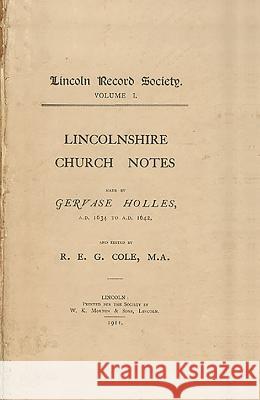 Lincolnshire Church Notes Made by Gervase Holles, Ad 1634-1642 R. E. G. Cole 9780901503909 Lincoln Record Society