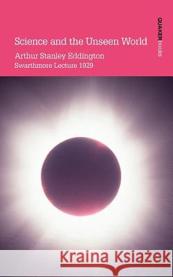 Science and the Unseen World Arthur Stanley Eddington 9780901689818 Quaker Press