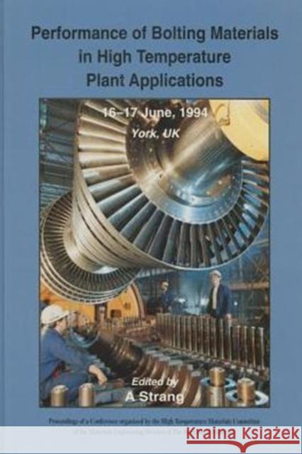 Performance of Bolting Materials in High Temperature Plant Applications: Conference Proceedings, 16-17 June 1994, York, UK A. Strang 9780901716729