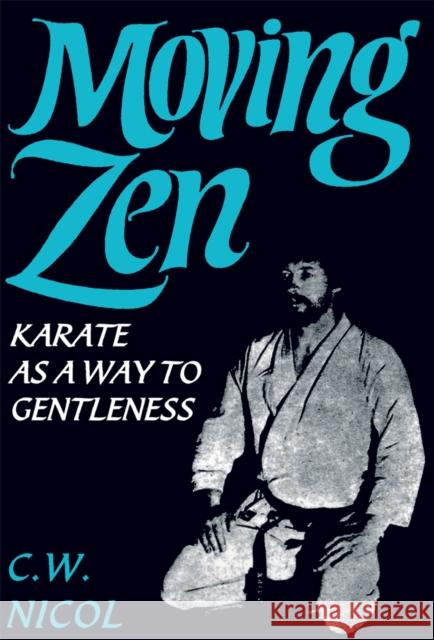 Moving Zen: Karate As A Way to Gentleness C.W. Nicol 9780901764515