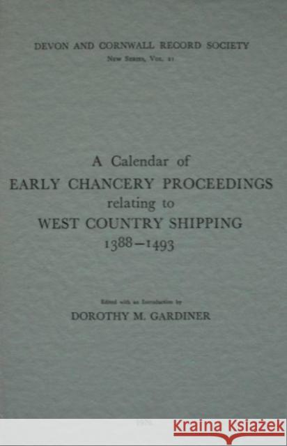 A Calendar of Early Chancery Proceedings Relating to West Country Shipping 1388-1493  9780901853202 DEVON & CORNWALL RECORD SOCIETY