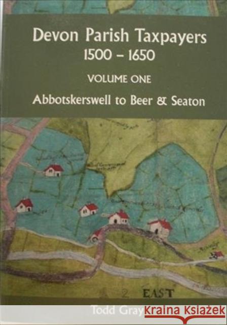 Devon Parish Taxpayers, 1500-1650: Volume One: Abbotskerkwell to Beer & Seaton Gray, Todd 9780901853585 