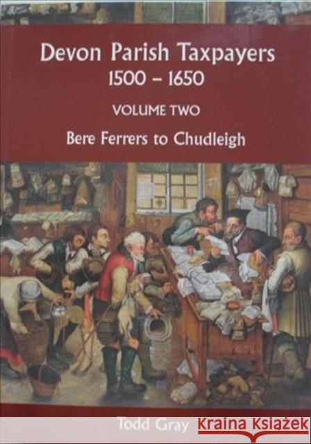 Devon Parish Taxpayers, 1500-1650: Volume Two: Bere Ferrers to Chudleigh Gray, Todd 9780901853592 