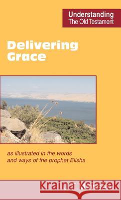 Delivering Grace : as Illustrated in the Words and Ways of the Prophet Elisha John Thomas Mawson 9780901860781 Scripture Truth Publications