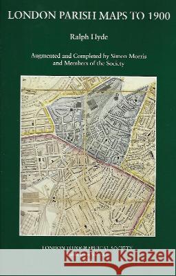 London Parish Maps to 1900: A Catalogue of Maps of London Parishes within the Original London County Council Area: 2020 Ralph Hyde, Simon Morris, Laurence Worms, Peter Barber 9780902087705