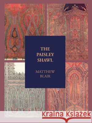 The Paisley Shawl: And the Men Who Produced it Matthew Blair 9780902664807 Zeticula Ltd