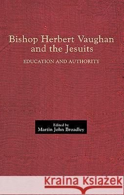 Bishop Herbert Vaughan and the Jesuits: Education and Authority Martin John Broadley 9780902832251 Catholic Record Society